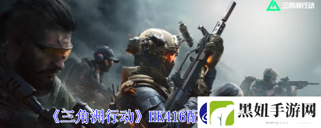 三角洲行动HK416配件怎么选