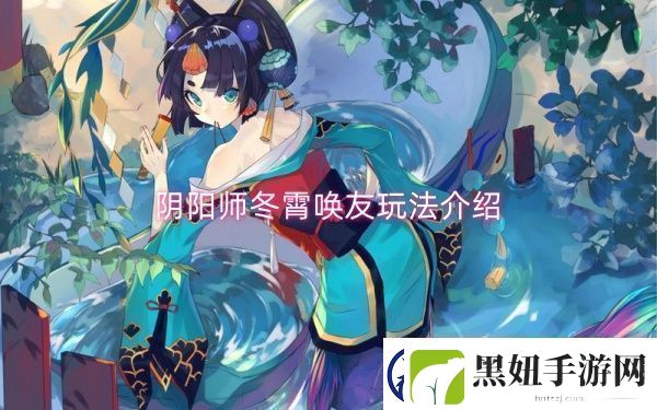 阴阳师冬霄唤友玩法介绍