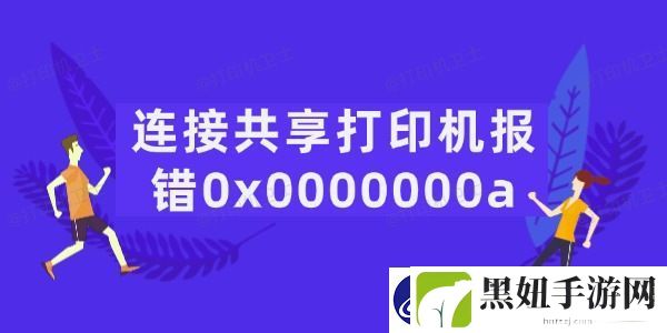 连接共享打印机报错0x0000000a怎么办